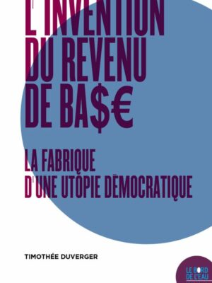 L’Invention du revenu de base. La fabrique d'une utopie démocratique
