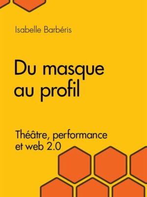 Du masque au profil. Théâtre, performance et Web 2.0