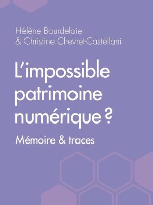 L’impossible Patrimoine Numérique ? Mémoire & Traces