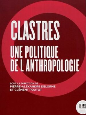 Clastres. Une Politique De L’anthropologie