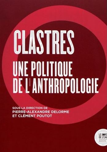 Clastres. Une Politique De L’anthropologie