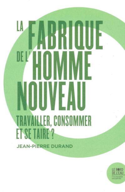 La Fabrique De L’homme Nouveau. Travailler, Consommer Et Se Taire ?