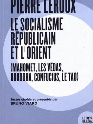 Pierre Leroux Le Socialisme Républicain Et L’Orient (Mahomet, Les Védas, Bouddha, Confucius, Le Tao) 1832