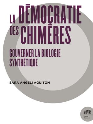 La Démocratie Des Chimères. Gouverner La Biologie Synthétique