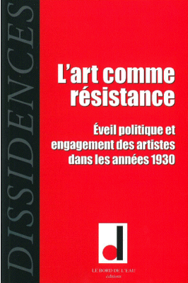 L'art Comme Résistance  Eveil Politique Et Engagement Des Artistes Dans Les Années 1930