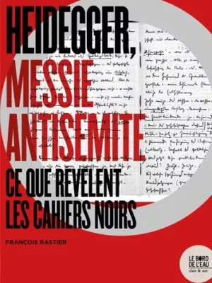 Heidegger, Messie Antisémite. Ce Que Révèlent Les Cahiers Noirs