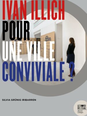 Ivan Illich. Pour Une Ville Conviviale ?