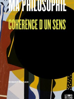 Ma Philosophie. Cohérence D’un Sens