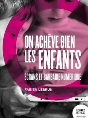 On Achève Bien Les Enfants. Écrans Et Barbarie Numérique