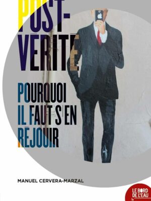 Post-vérité. Pourquoi Il Faut S’en Réjouir