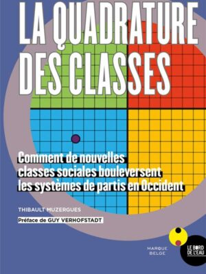 La quadrature des Classes. Comment de nouvelles classes sociales bouleversent les systèmes de partis en Occident
