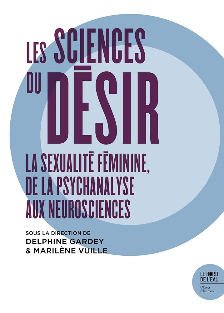 Les Sciences Du Désir. La Sexualité Féminine De La Psychanalyse Aux Neurosciences