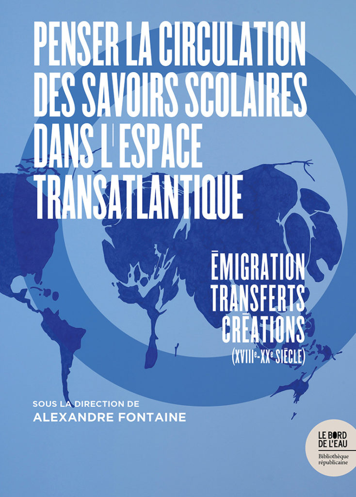 Penser la circulation des savoirs scolaires dans l'espace transatlantique. Émigration, transferts, créations (XVIIIe-XXe siècle)