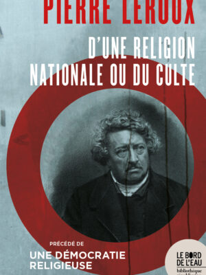 Pierre Leroux. D’une religion nationale ou du Culte