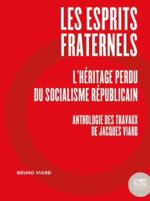 Les Esprits fraternels. L’Héritage perdu du socialisme républicain