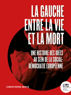 Couverture de l'ouvrage La gauche entre la vie et la mort, écrit par Christophe Sente. Publié aux éditions Le Bord de l'eau.