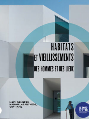 Habitats et vieillissements, des hommes et des lieux