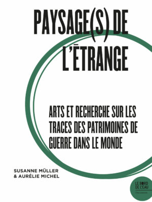 Paysage(s) de l’étrange II : Arts et recherche sur les traces des patrimoines de guerre dans le monde