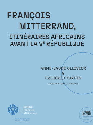 François Mitterrand. Itinéraires africains avant la Ve République