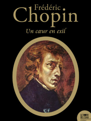 Frédéric Chopin (1810-1849) : un cœur en exil