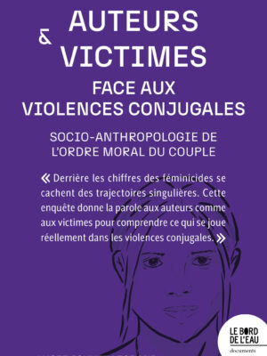 Auteurs et victimes face aux violences conjugales. Socio-anthropologie de l'ordre moral du couple